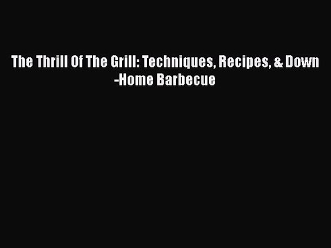 Download The Thrill Of The Grill: Techniques Recipes & Down-Home Barbecue PDF Online