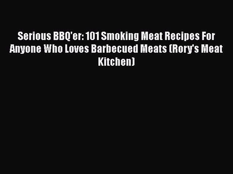 Download Serious BBQ'er: 101 Smoking Meat Recipes For Anyone Who Loves Barbecued Meats (Rory's