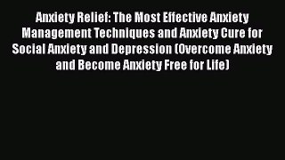 Read Books Anxiety Relief: The Most Effective Anxiety Management Techniques and Anxiety Cure