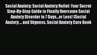 Read Books Social Anxiety: Social Anxiety Relief: Your Secret Step-By-Step Guide to Finally