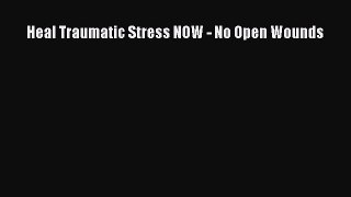 Read Books Heal Traumatic Stress NOW - No Open Wounds ebook textbooks