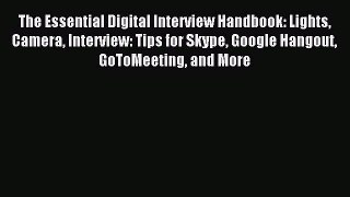 Read The Essential Digital Interview Handbook: Lights Camera Interview: Tips for Skype Google