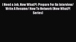 Download I Need a Job Now What?!: Prepare For An Interview/ Write A Resume/ How To Network