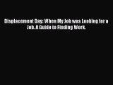 Read Displacement Day: When My Job was Looking for a Job. A Guide to Finding Work. ebook textbooks