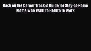 Read Back on the Career Track: A Guide for Stay-at-Home Moms Who Want to Return to Work Ebook