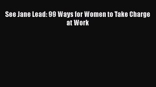Read See Jane Lead: 99 Ways for Women to Take Charge at Work Ebook Online
