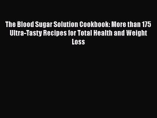 Read Books The Blood Sugar Solution Cookbook: More than 175 Ultra-Tasty Recipes for Total Health