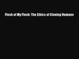 [Download] Flesh of My Flesh: The Ethics of Cloning Humans E-Book Free