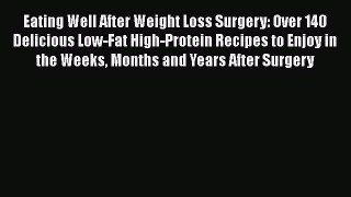 Read Books Eating Well After Weight Loss Surgery: Over 140 Delicious Low-Fat High-Protein Recipes