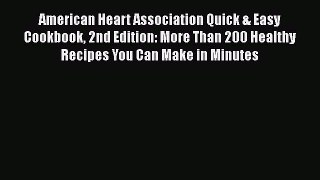 Read Books American Heart Association Quick & Easy Cookbook 2nd Edition: More Than 200 Healthy