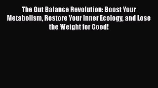 Read Books The Gut Balance Revolution: Boost Your Metabolism Restore Your Inner Ecology and