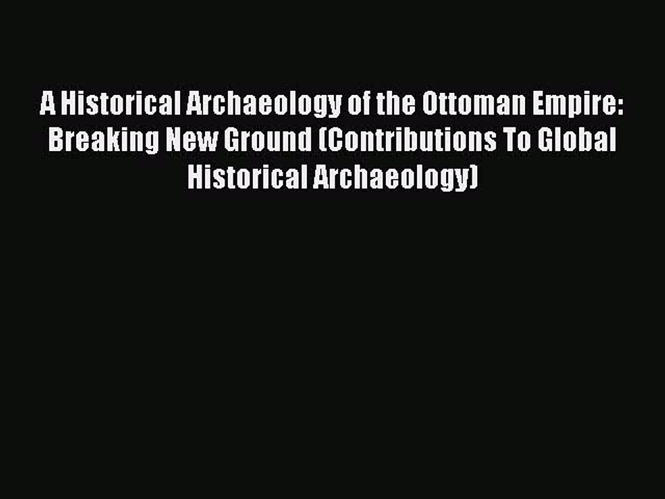 [Read] A Historical Archaeology of the Ottoman Empire: Breaking New Ground (Contributions To