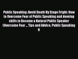 Read Books Public Speaking: Avoid Death By Stage Fright: How to Overcome Fear of Public Speaking