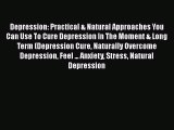 Read Books Depression: Practical & Natural Approaches You Can Use To Cure Depression In The