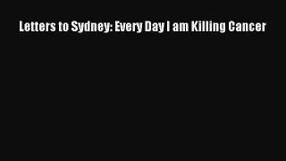 Download Books Letters to Sydney: Every Day I am Killing Cancer Ebook PDF