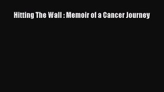 Read Books Hitting The Wall : Memoir of a Cancer Journey E-Book Free