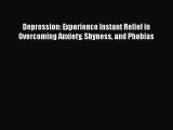 Read Books Depression: Experience Instant Relief in Overcoming Anxiety Shyness and Phobias