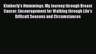 Read Books Kimberly's Hmmmings: My Journey through Breast Cancer: Encouragement for Walking