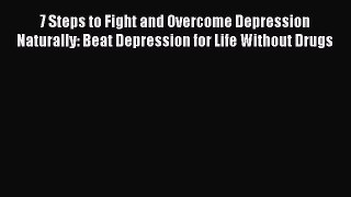 Download Books 7 Steps to Fight and Overcome Depression Naturally: Beat Depression for Life