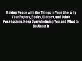 Read Making Peace with the Things in Your Life: Why Your Papers Books Clothes and Other Possessions