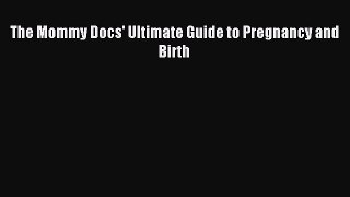 Read The Mommy Docs' Ultimate Guide to Pregnancy and Birth PDF Online