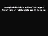 Read Books Anxiety Relief: A Helpful Guide to Treating your Anxiety ( anxiety relief anxiety