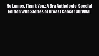 Download Books No Lumps Thank You.: A Bra Anthologie. Special Edition with Stories of Breast