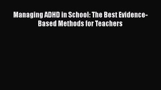 Read Books Managing ADHD in School: The Best Evidence-Based Methods for Teachers E-Book Free