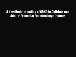 Read Books A New Understanding of ADHD in Children and Adults: Executive Function Impairments