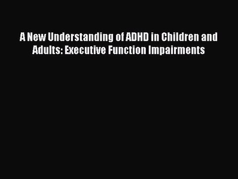 Read Books A New Understanding of ADHD in Children and Adults: Executive Function Impairments
