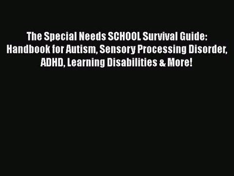 Read Books The Special Needs SCHOOL Survival Guide: Handbook for Autism Sensory Processing