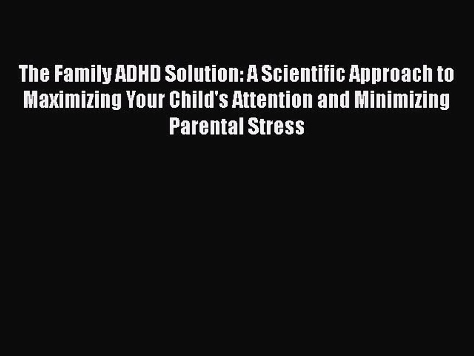 Read Books The Family ADHD Solution: A Scientific Approach to Maximizing Your Child's Attention