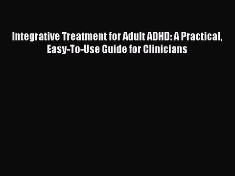 Read Books Integrative Treatment for Adult ADHD: A Practical Easy-To-Use Guide for Clinicians