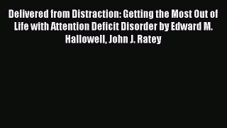 Read Books Delivered from Distraction: Getting the Most Out of Life with Attention Deficit