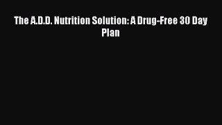 Download Books The A.D.D. Nutrition Solution: A Drug-Free 30 Day Plan ebook textbooks