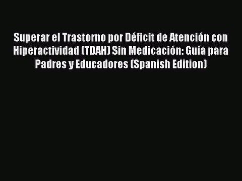 Read Books Superar el Trastorno por DÃ©ficit de AtenciÃ³n con Hiperactividad (TDAH) Sin MedicaciÃ³n: