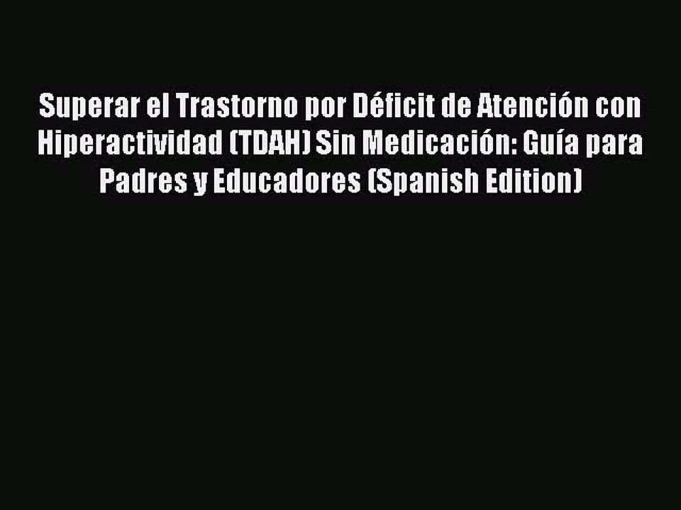 Read Books Superar el Trastorno por DÃ©ficit de AtenciÃ³n con Hiperactividad (TDAH) Sin MedicaciÃ³n: