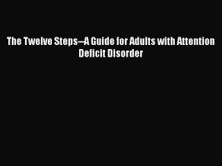 Download Books The Twelve Steps--A Guide for Adults with Attention Deficit Disorder E-Book