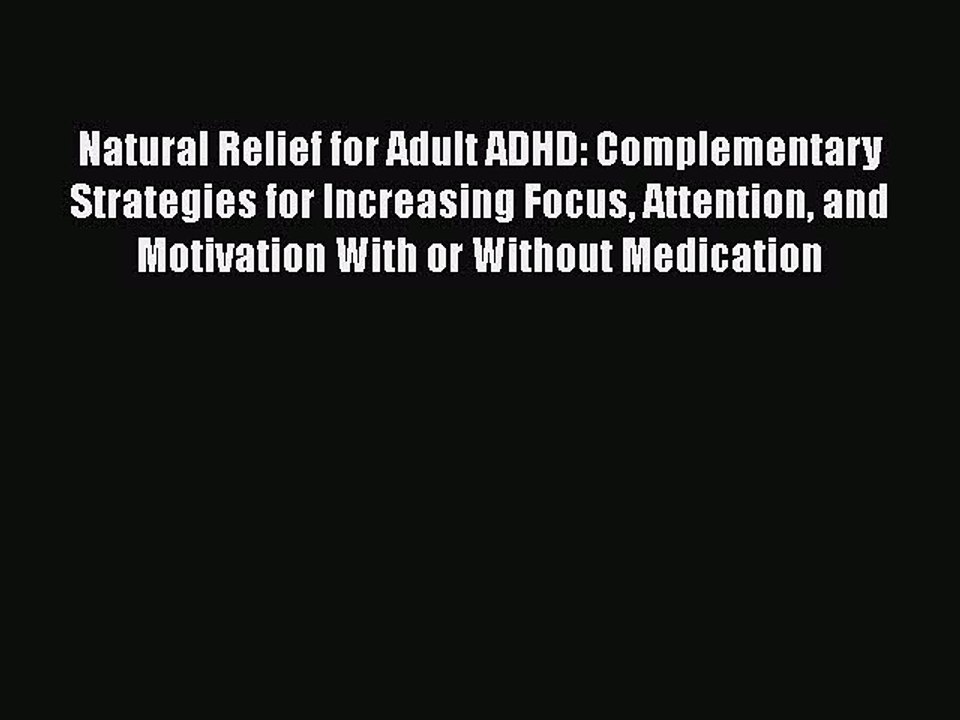 Read Books Natural Relief for Adult ADHD: Complementary Strategies for Increasing Focus Attention
