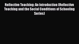 Read Book Reflective Teaching: An Introduction (Reflective Teaching and the Social Conditions