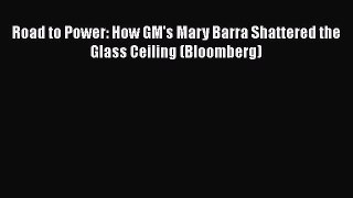 Read Road to Power: How GM's Mary Barra Shattered the Glass Ceiling (Bloomberg) PDF Free