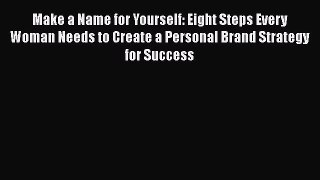 Download Make a Name for Yourself: Eight Steps Every Woman Needs to Create a Personal Brand