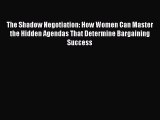 Read The Shadow Negotiation: How Women Can Master the Hidden Agendas That Determine Bargaining