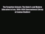 Read Book The Forgotten Schools: The Baha'is and Modern Education in Iran 1899-1934 (International