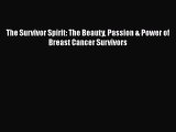 Read Books The Survivor Spirit: The Beauty Passion & Power of Breast Cancer Survivors ebook