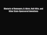 Read Book Rhetoric of Remnants A: Idiots Half-Wits and Other State-Sponsored Inventions E-Book