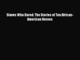 Read Book Slaves Who Dared: The Stories of Ten African-American Heroes E-Book Free