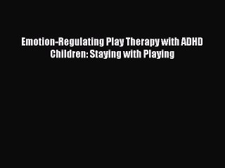 Read Books Emotion-Regulating Play Therapy with ADHD Children: Staying with Playing E-Book