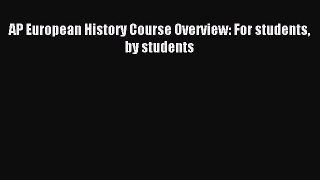 Read Book AP European History Course Overview: For students by students E-Book Free