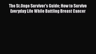 Read Books The St.Onge Survivor's Guide How to Survive Everyday Life While Battling Breast
